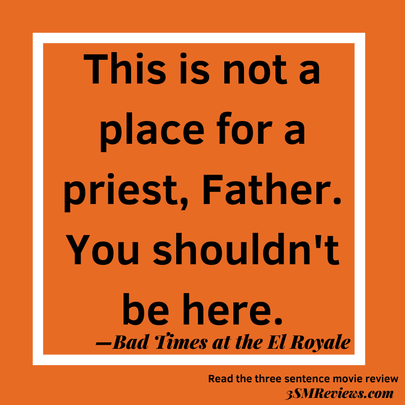 Orange background. Text says: This is not a place for a priest, Father. You shouldn't be here. —Bad Times at the El Royale. Read the three sentence movie review 3SMReviews.com