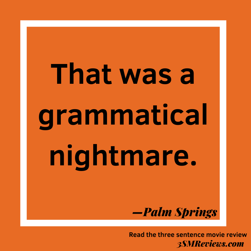Text: That was a grammatical nightmare. —Palm Springs. Read the three sentence movie review. 3SMReviews.com
