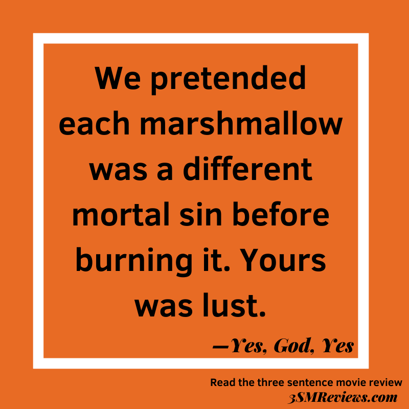 Orange background with text: We pretended each marshmallow was a different mortal sin before burning it. Yours was lust. —Yes, God, Yes. Read the three sentence movie review. 3SMReviews.com