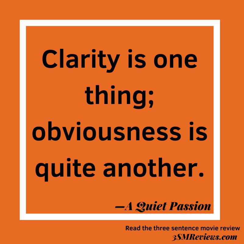 Clarity is one thing; obviousness is quite another. —A Quiet Passion. Read the three sentence movie review 3SMReviews.com