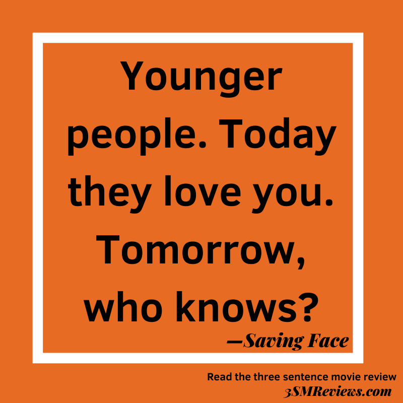 Orange background with a white frame. Text: Younger people. Today they love you. Tomorrow, who knows?--Saving Face. Read the three sentence movie review. 3SMReviews.com