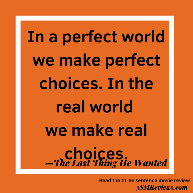 Orange background with a white frame. Text: In a perfect world we make perfect choices. In the real world we make real choices. —The Last Thing He Wanted. Read the three sentence movie review: 3SMReviews.com